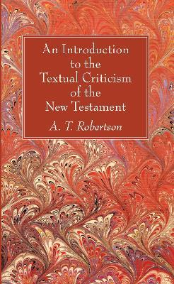 An Introduction to the Textual Criticism of the New Testament - A T Robertson - cover