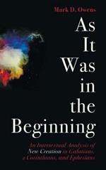 As It Was in the Beginning: An Intertextual Analysis of New Creation in Galatians, 2 Corinthians, and Ephesians