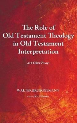 The Role of Old Testament Theology in Old Testament Interpretation: And Other Essays - Walter Brueggemann - cover