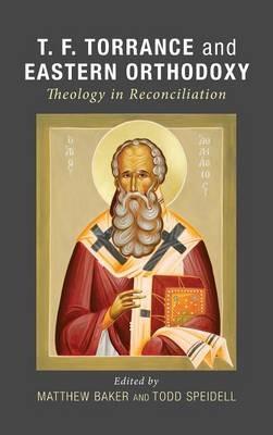 T. F. Torrance and Eastern Orthodoxy: Theology in Reconciliation - cover