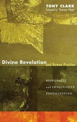 Divine Revelation and Human Practice: Responsive and Imaginative Participation - Tony Clark - cover