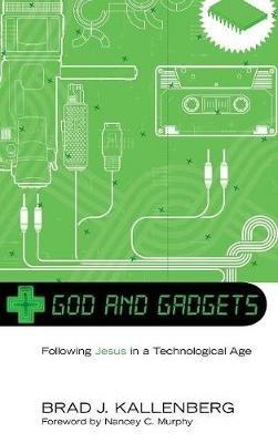 God and Gadgets: Following Jesus in a Technological Age - Brad J Kallenberg - cover