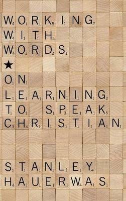 Working with Words: On Learning to Speak Christian - Stanley Hauerwas - cover
