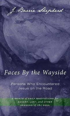 Faces by the Wayside--Persons Who Encountered Jesus on the Road: A Month of Daily Meditations for Advent, Lent, and Other Seasons of the Soul - J Barrie Shepherd - cover