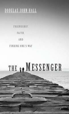 The Messenger: Friendship, Faith, and Finding One's Way - Douglas John Hall - cover