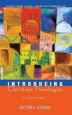 Introducing Christian Theologies, Volume One: Voices from Global Christian Communities - Victor I Ezigbo - cover