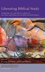 Liberating Biblical Study: Scholarship, Art, and Action in Honor of the Center and Library for the Bible and Social Justice