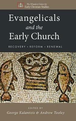 Evangelicals and the Early Church: Recovery, Reform, Renewal - George Kalantzis,Andrew Tooley - cover