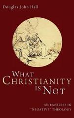 What Christianity Is Not: An Exercise in 