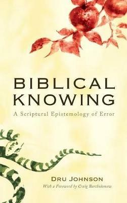 Biblical Knowing: A Scriptural Epistemology of Error - Dru Johnson - cover