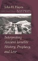Interpreting Ancient Israelite History, Prophecy, and Law - John H Hayes - cover