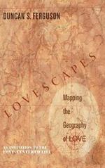 Lovescapes, Mapping the Geography of Love: An Invitation to the Love-Centered Life