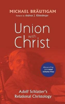 Union with Christ: Adolf Schlatter's Relational Christology - Michael Bräutigam - cover