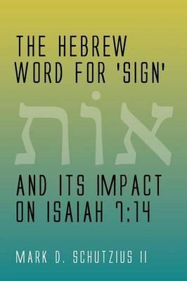 The Hebrew Word for 'sign' and its Impact on Isaiah 7: 14 - Mark D Schutzius - cover