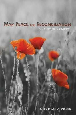 War, Peace, and Reconciliation - Theodore R Weber - cover