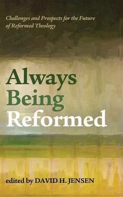 Always Being Reformed: Challenges and Prospects for the Future of Reformed Theology - cover