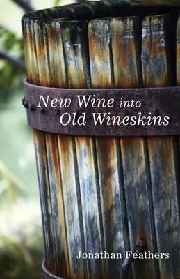 New Wine Into Old Wineskins - Jonathan Feathers - cover