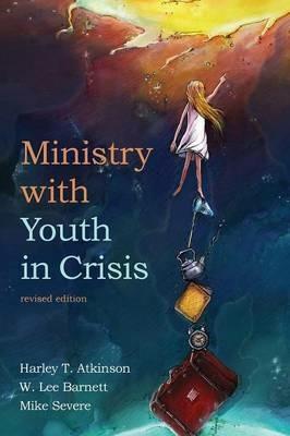 Ministry with Youth in Crisis, Revised Edition - Harley T Atkinson,W Lee Barnett,Mike Severe - cover