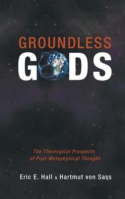 Groundless Gods: The Theological Prospects of Post-Metaphysical Thought - cover