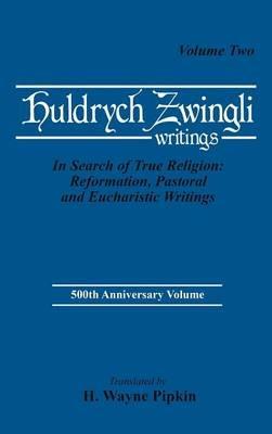 In Search of True Religion: Reformation, Pastoral, and Eucharistic Writings - Ulrich Zwingli - cover