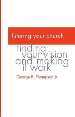 Futuring Your Church - George B Thompson - cover