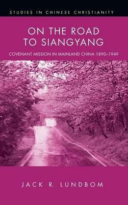 On the Road to Siangyang: Covenant Mission in Mainland China 1890-1949 - Jack R Lundbom - cover