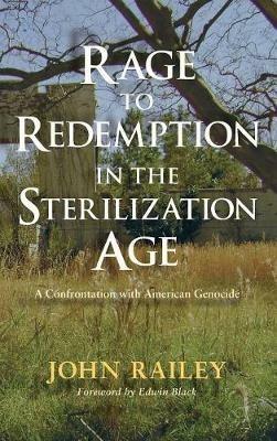 Rage to Redemption in the Sterilization Age: A Confrontation with American Genocide - John Railey - cover