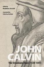 John Calvin: The Strasbourg Years (1538-1541)