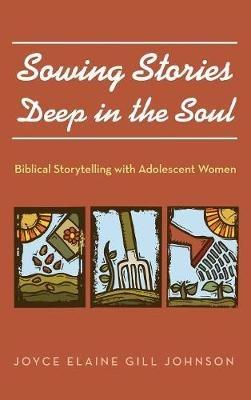Sowing Stories Deep in the Soul: Biblical Storytelling with Adolescent Women - Joyce Elaine Gill Johnson - cover