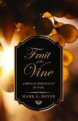 Fruit of the Vine: A Biblical Spirituality of Wine - Mark G Boyer - cover