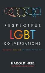 Respectful LGBT Conversations: Seeking Truth, Giving Love, and Modeling Christian Unity