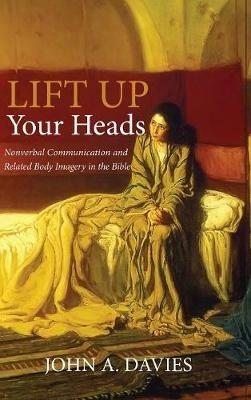 Lift Up Your Heads: Nonverbal Communication and Related Body Imagery in the Bible - John A Davies - cover