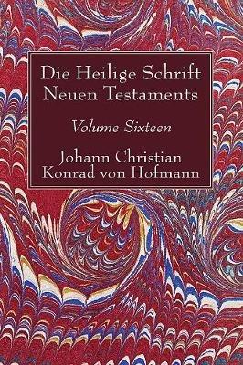 Die Heilige Schrift Neuen Testaments, Volume Sixteen: Elfter Theil. Biblische Theologie Des Neuen Testaments - Johann Christian Konrad Von Hofmann - cover