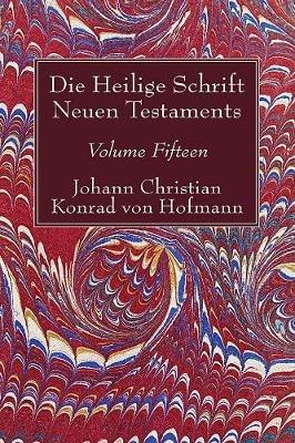 Die Heilige Schrift Neuen Testaments, Volume Fifteen: Zehnter Theil. Die Biblische Geschichte Neuen Testaments. - Johann Christian Konrad Von Hofmann - cover