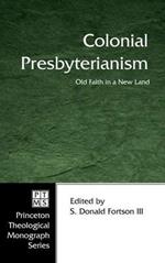 Colonial Presbyterianism: Old Faith in a New Land
