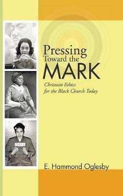 Pressing Toward the Mark: Christian Ethics for the Black Church Today - E Hammond Oglesby - cover