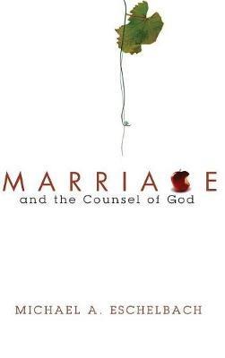 Marriage and the Counsel of God - Michael A Eschelbach - cover