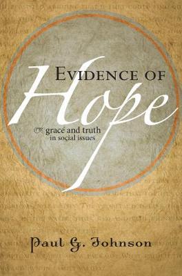 Evidence of Hope: Grace and Truth in Social Issues - Paul G Johnson - cover