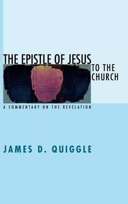The Epistle of Jesus to the Church: A Commentary on the Revelation - James D Quiggle - cover