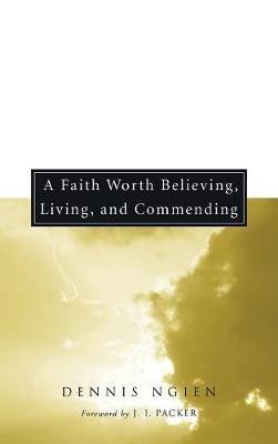 A Faith Worth Believing, Living, and Commending - Dennis Ngien - cover