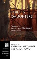 Philip's Daughters: Women in Pentecostal-Charismatic Leadership