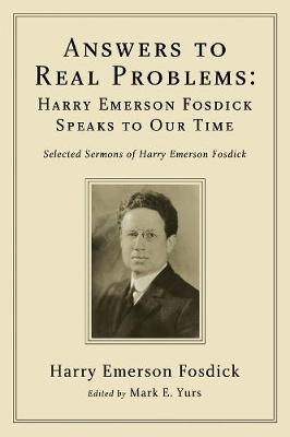 Answers to Real Problems: Harry Emerson Fosdick Speaks to Our Time: Selected Sermons of Harry Emerson Fosdick - Harry Emerson Fosdick - cover
