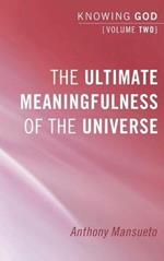 The Ultimate Meaningfulness of the Universe: Knowing God, Volume 2
