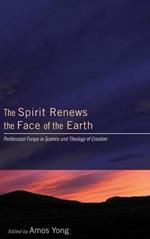 The Spirit Renews the Face of the Earth: Pentecostal Forays in Science and Theology of Creation