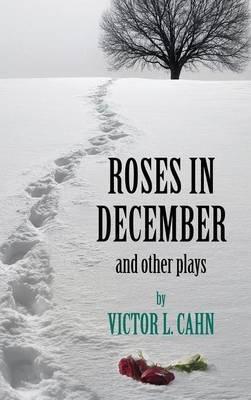 Roses in December: And Other Plays - Victor L Cahn - cover