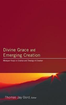 Divine Grace and Emerging Creation: Wesleyan Forays in Science and Theology of Creation - cover