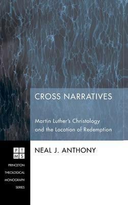 Cross Narratives: Martin Luther's Christology and the Location of Redemption - Neal J Anthony - cover