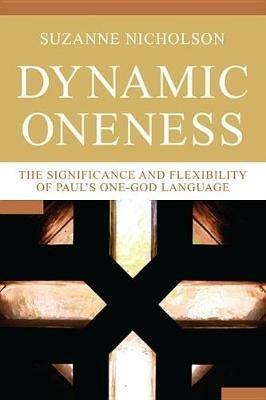 Dynamic Oneness: The Significance and Flexibility of Paul's One-God Language - Suzanne Nicholson - cover