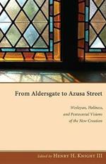 From Aldersgate to Azusa Street: Wesleyan, Holiness, and Pentecostal Visions of the New Creation