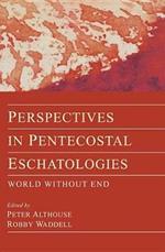 Perspectives in Pentecostal Eschatologies: World Without End